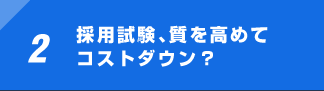 2 採用試験、質を高めてコストダウン？